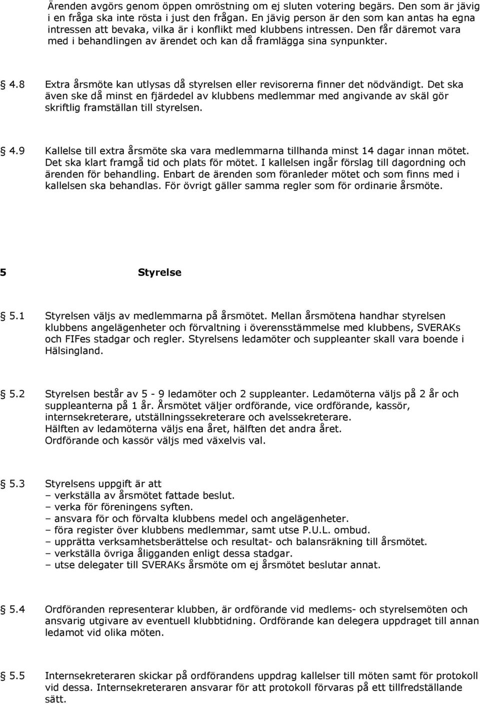 4.8 Extra årsmöte kan utlysas då styrelsen eller revisorerna finner det nödvändigt.