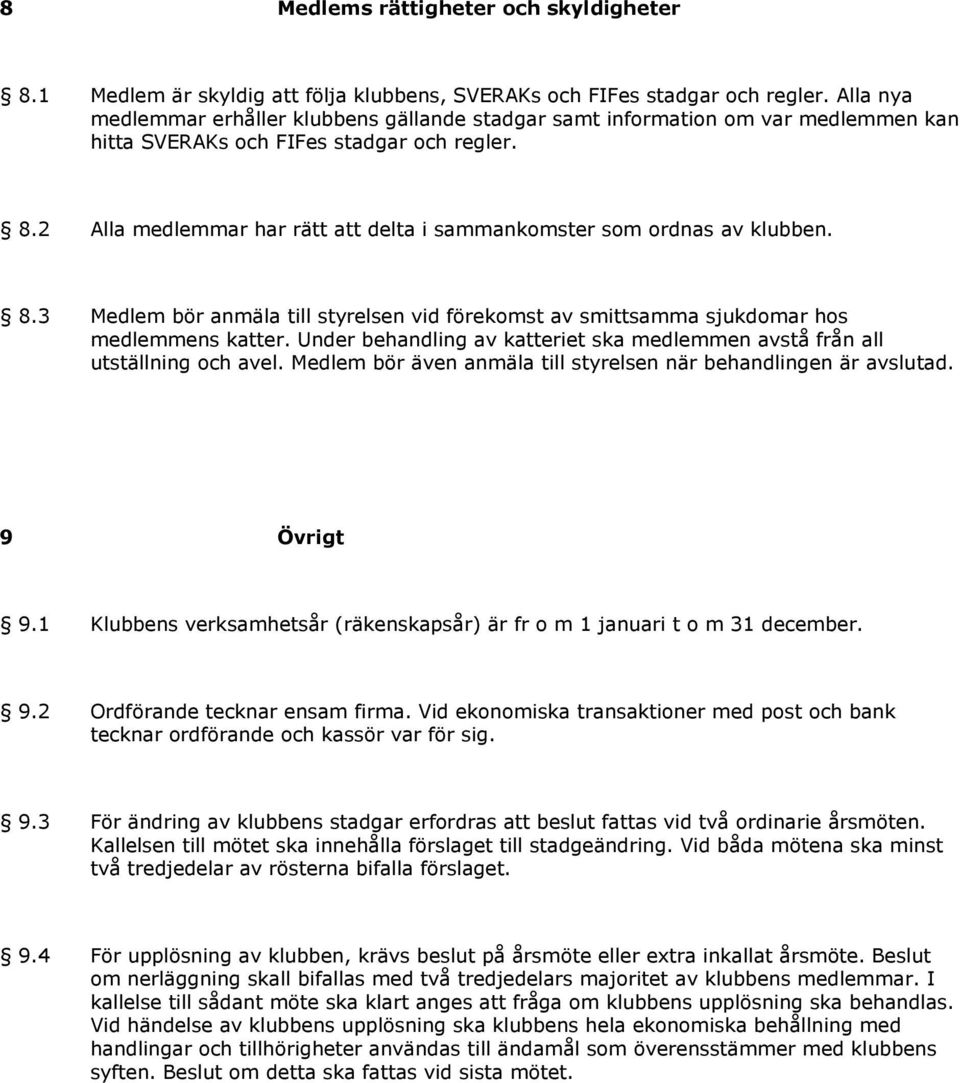 2 Alla medlemmar har rätt att delta i sammankomster som ordnas av klubben. 8.3 Medlem bör anmäla till styrelsen vid förekomst av smittsamma sjukdomar hos medlemmens katter.