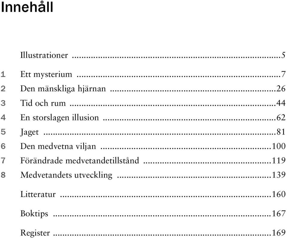 ..81 6 Den medvetna viljan...100 7 Förändrade medvetandetillstånd.