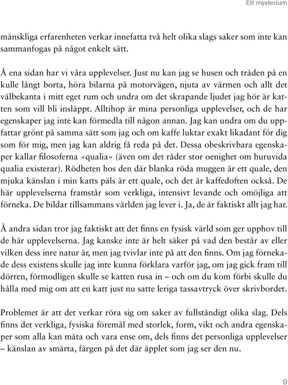 som vill bli insläppt. Alltihop är mina personliga upplevelser, och de har egenskaper jag inte kan förmedla till någon annan.