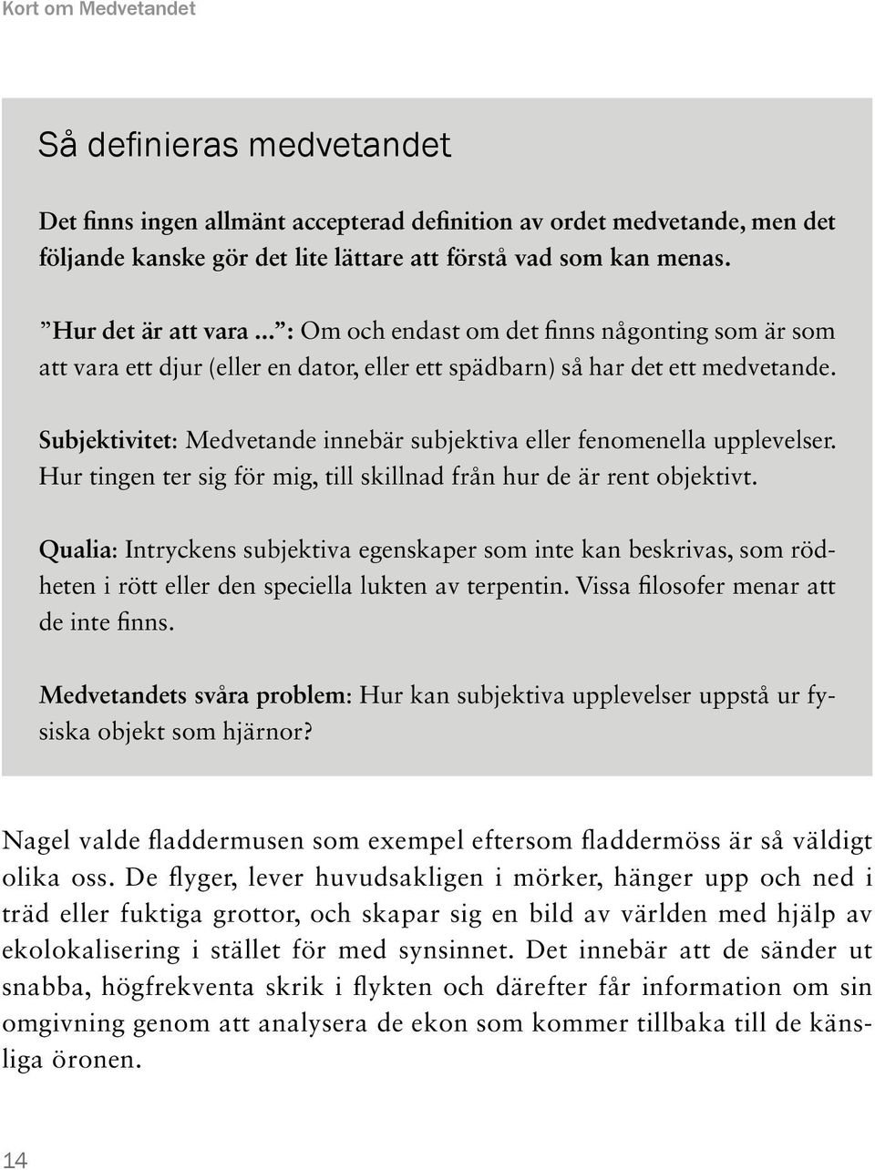 Subjektivitet: Medvetande innebär subjektiva eller fenomenella upplevelser. Hur tingen ter sig för mig, till skillnad från hur de är rent objektivt.