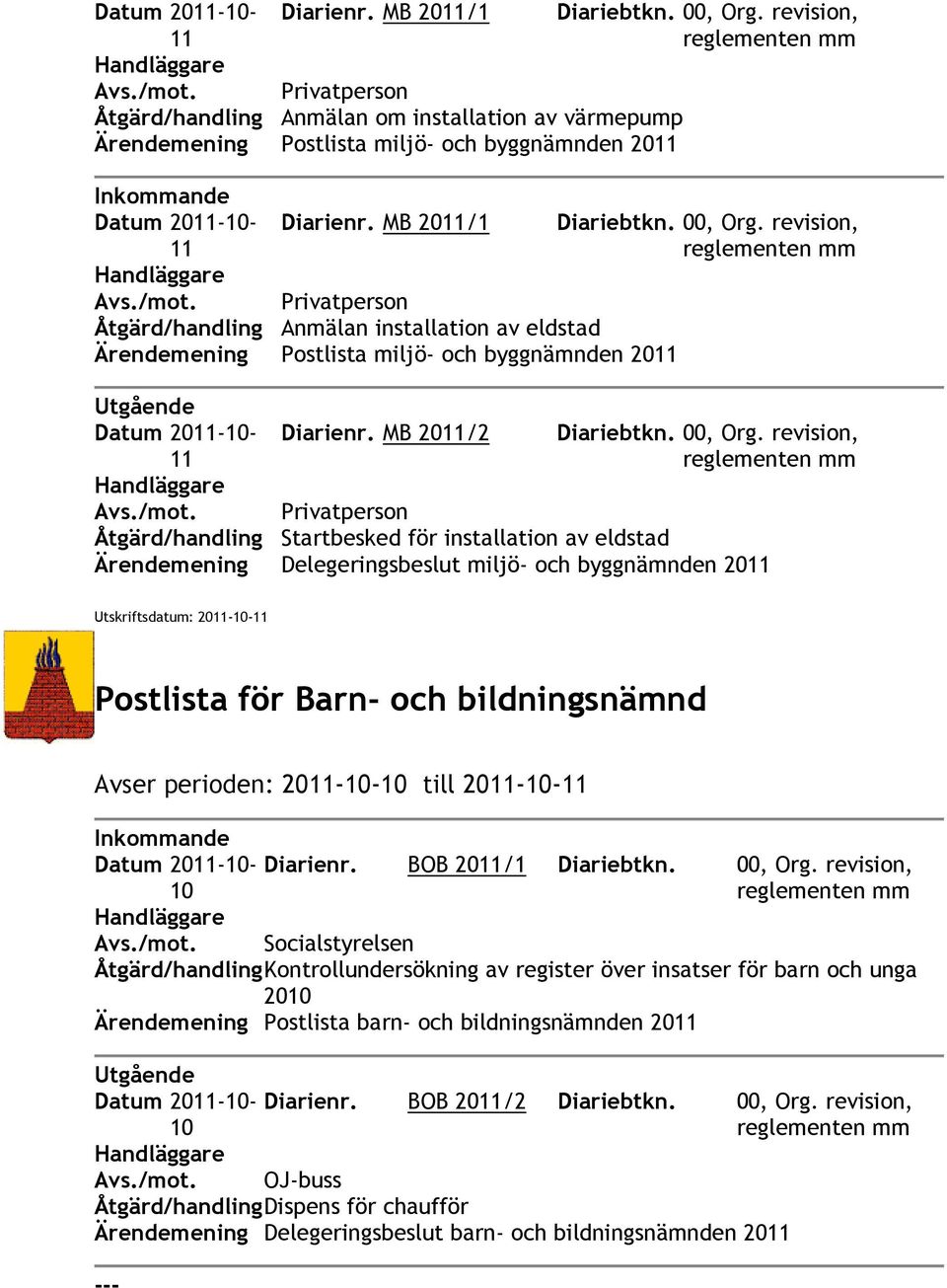 MB 20/2 Åtgärd/handling Startbesked för installation av eldstad Ärendemening Delegeringsbeslut miljö- och byggnämnden 20 Utskriftsdatum: 20-- Postlista för Barn- och bildningsnämnd Avser perioden: