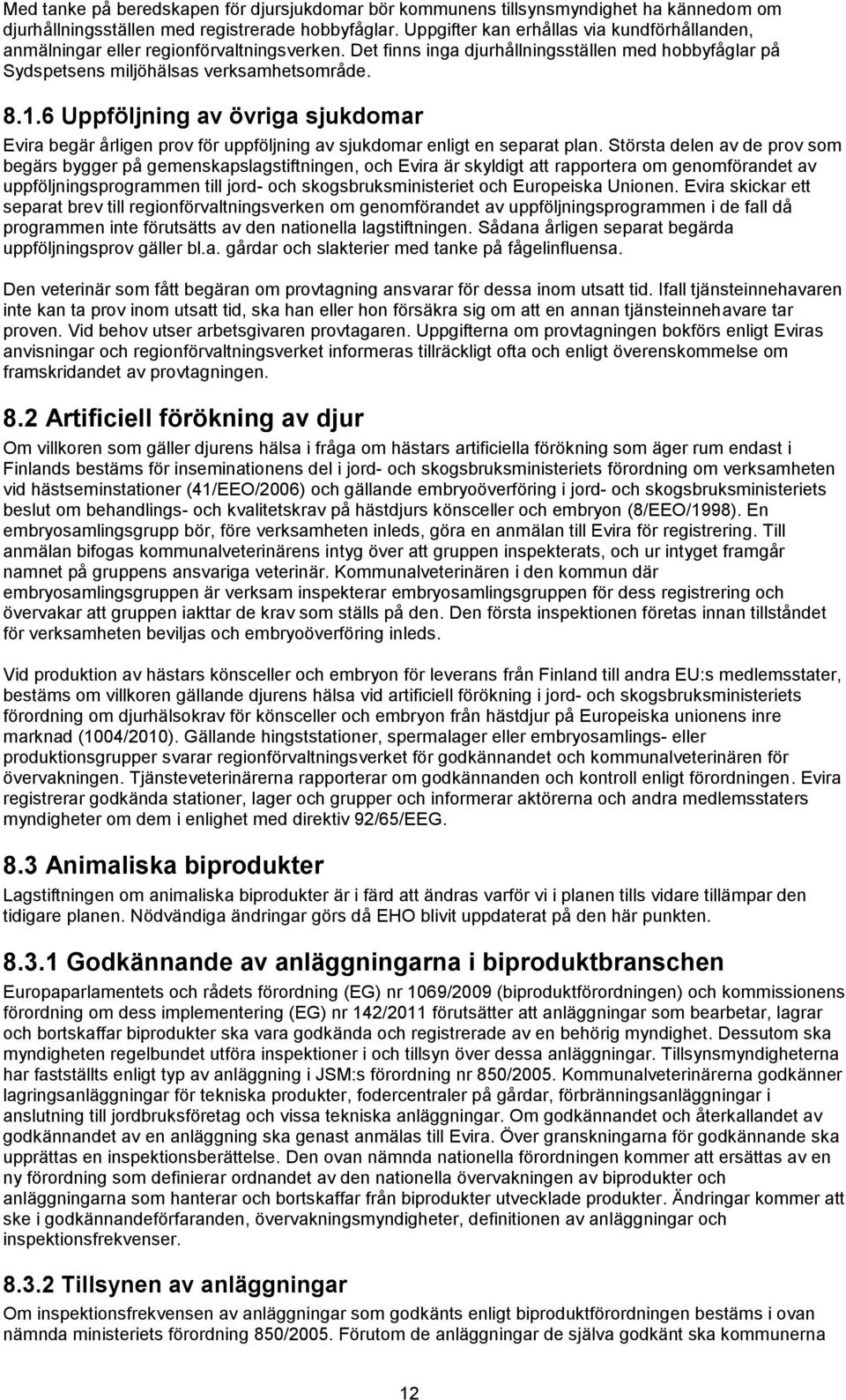 6 Uppföljning av övriga sjukdomar Evira begär årligen prov för uppföljning av sjukdomar enligt en separat plan.