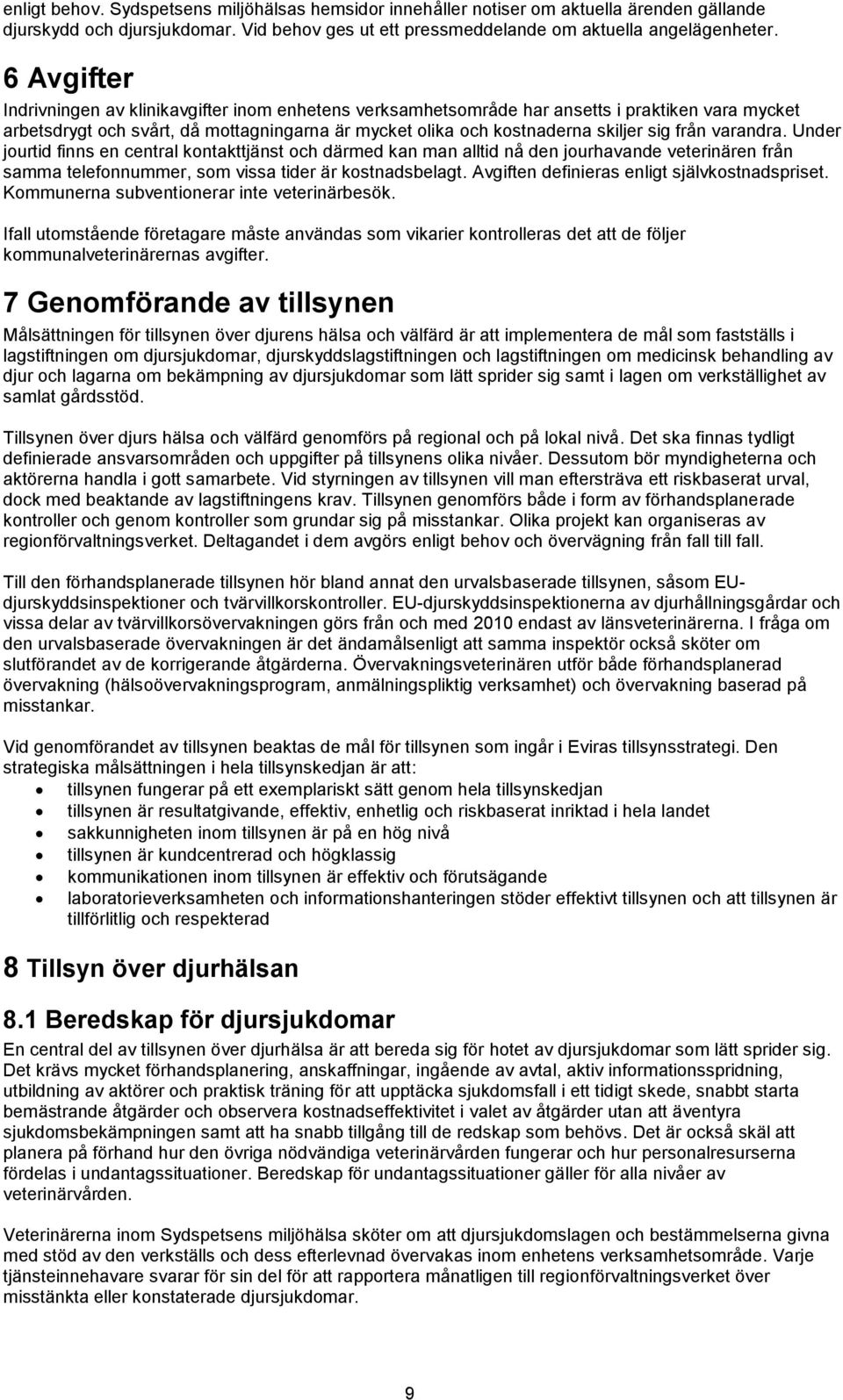 varandra. Under jourtid finns en central kontakttjänst och därmed kan man alltid nå den jourhavande veterinären från samma telefonnummer, som vissa tider är kostnadsbelagt.