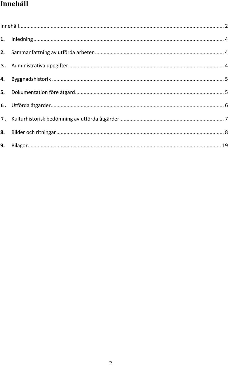 Byggnadshistorik... 5 5. Dokumentation före åtgärd... 5 6. Utförda åtgärder.