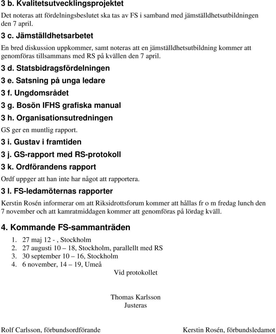 Satsning på unga ledare 3 f. Ungdomsrådet 3 g. Bosön IFHS grafiska manual 3 h. Organisationsutredningen GS ger en muntlig rapport. 3 i. Gustav i framtiden 3 j. GS-rapport med RS-protokoll 3 k.