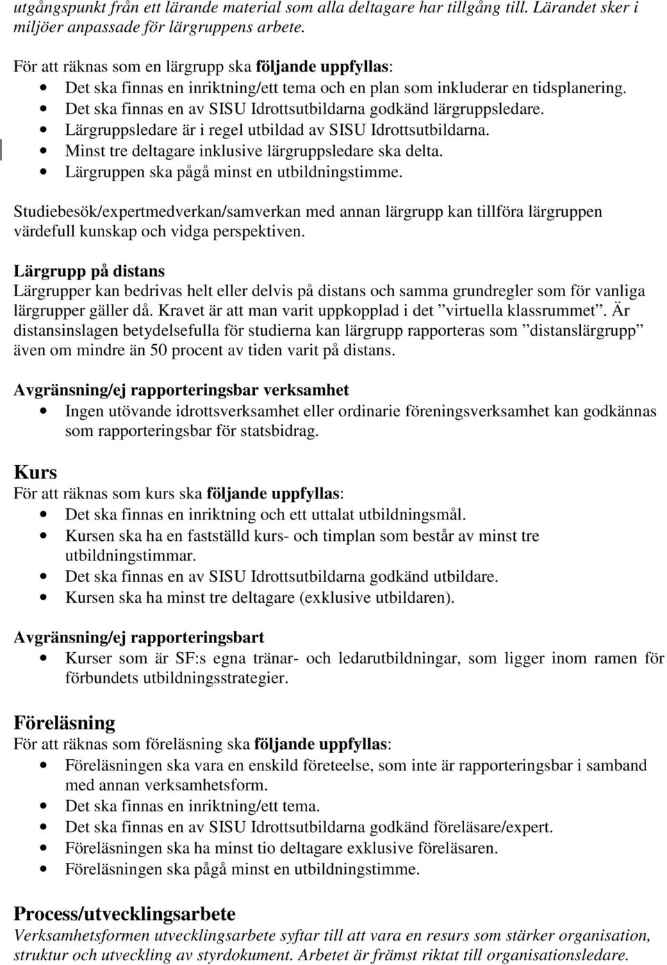 Det ska finnas en av SISU Idrottsutbildarna godkänd lärgruppsledare. Lärgruppsledare är i regel utbildad av SISU Idrottsutbildarna. Minst tre deltagare inklusive lärgruppsledare ska delta.