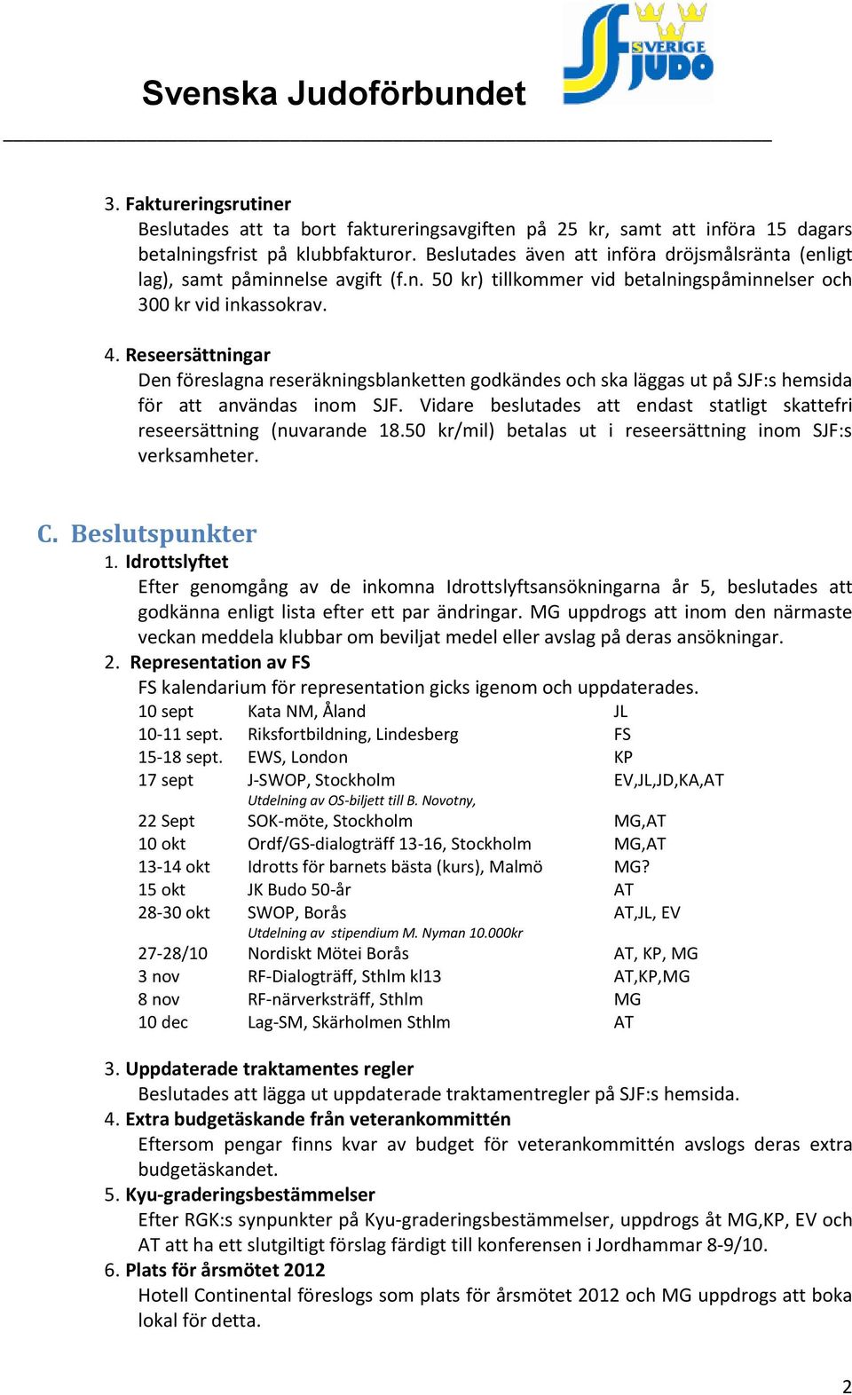 Reseersättningar Den föreslagna reseräkningsblanketten godkändes och ska läggas ut på SJF:s hemsida för att användas inom SJF.