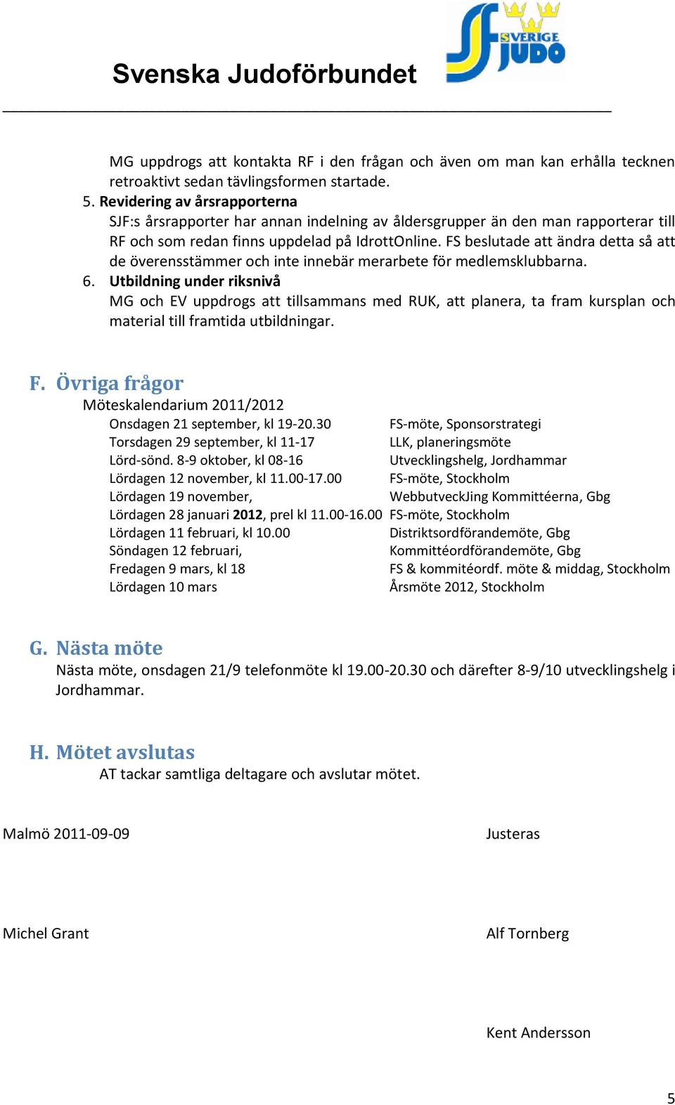 FS beslutade att ändra detta så att de överensstämmer och inte innebär merarbete för medlemsklubbarna. 6.