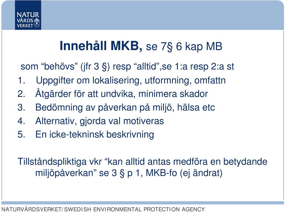 Bedömning av påverkan på miljö, hälsa etc 4. Alternativ, gjorda val motiveras 5.