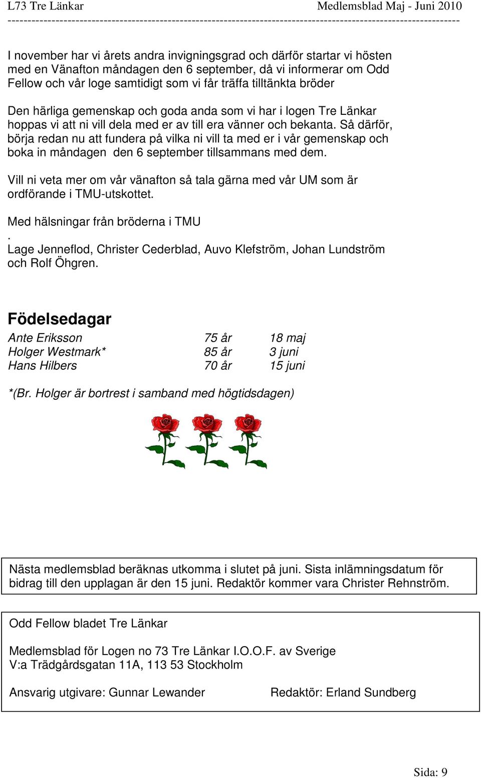 Så därför, börja redan nu att fundera på vilka ni vill ta med er i vår gemenskap och boka in måndagen den 6 september tillsammans med dem.