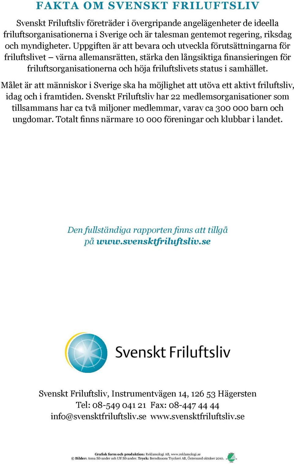 samhället. Målet är att människor i Sverige ska ha möjlighet att utöva ett aktivt friluftsliv, idag och i framtiden.