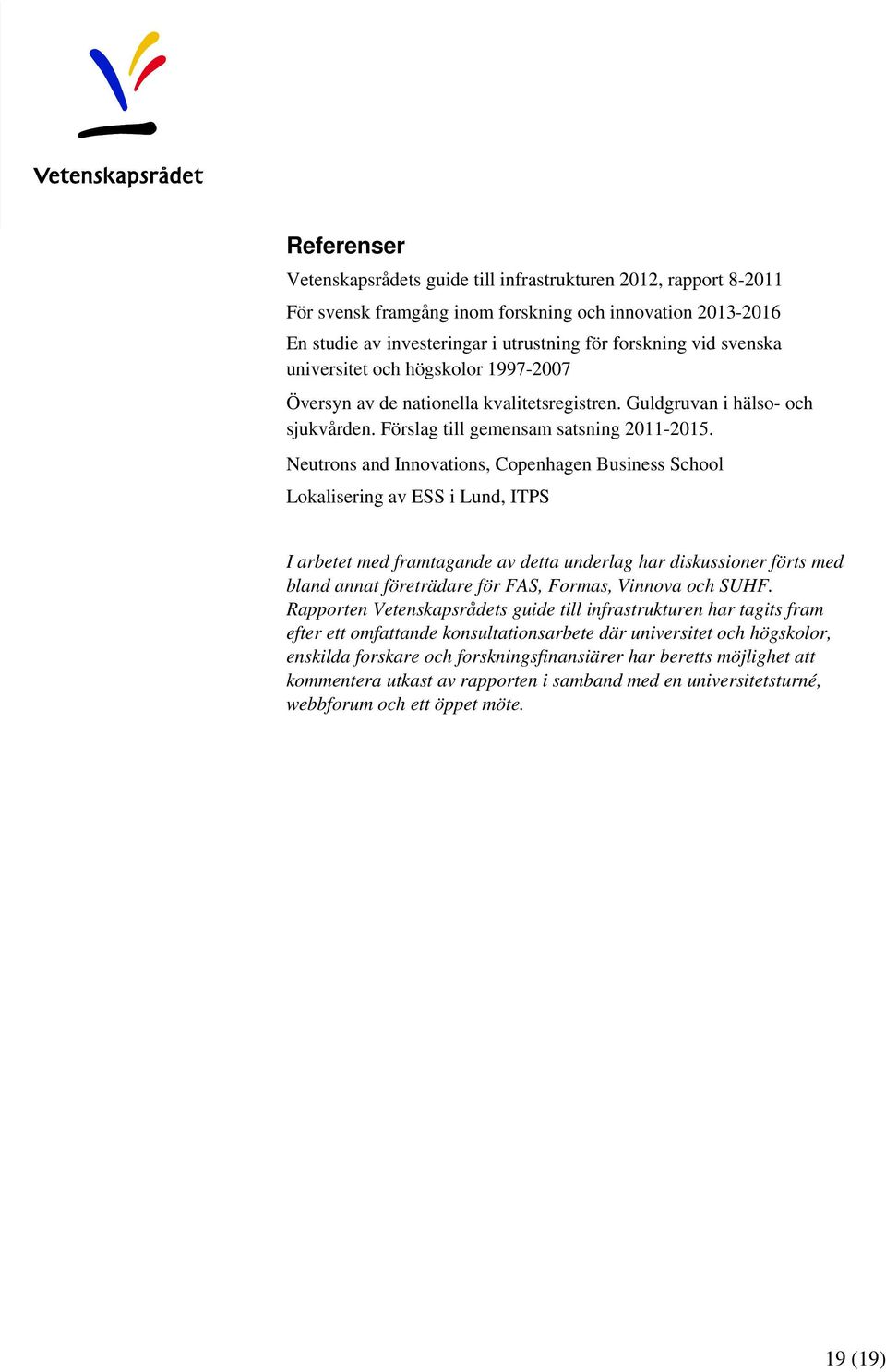 Neutrons and Innovations, Copenhagen Business School Lokalisering av ESS i Lund, ITPS I arbetet med framtagande av detta underlag har diskussioner förts med bland annat företrädare för FAS, Formas,