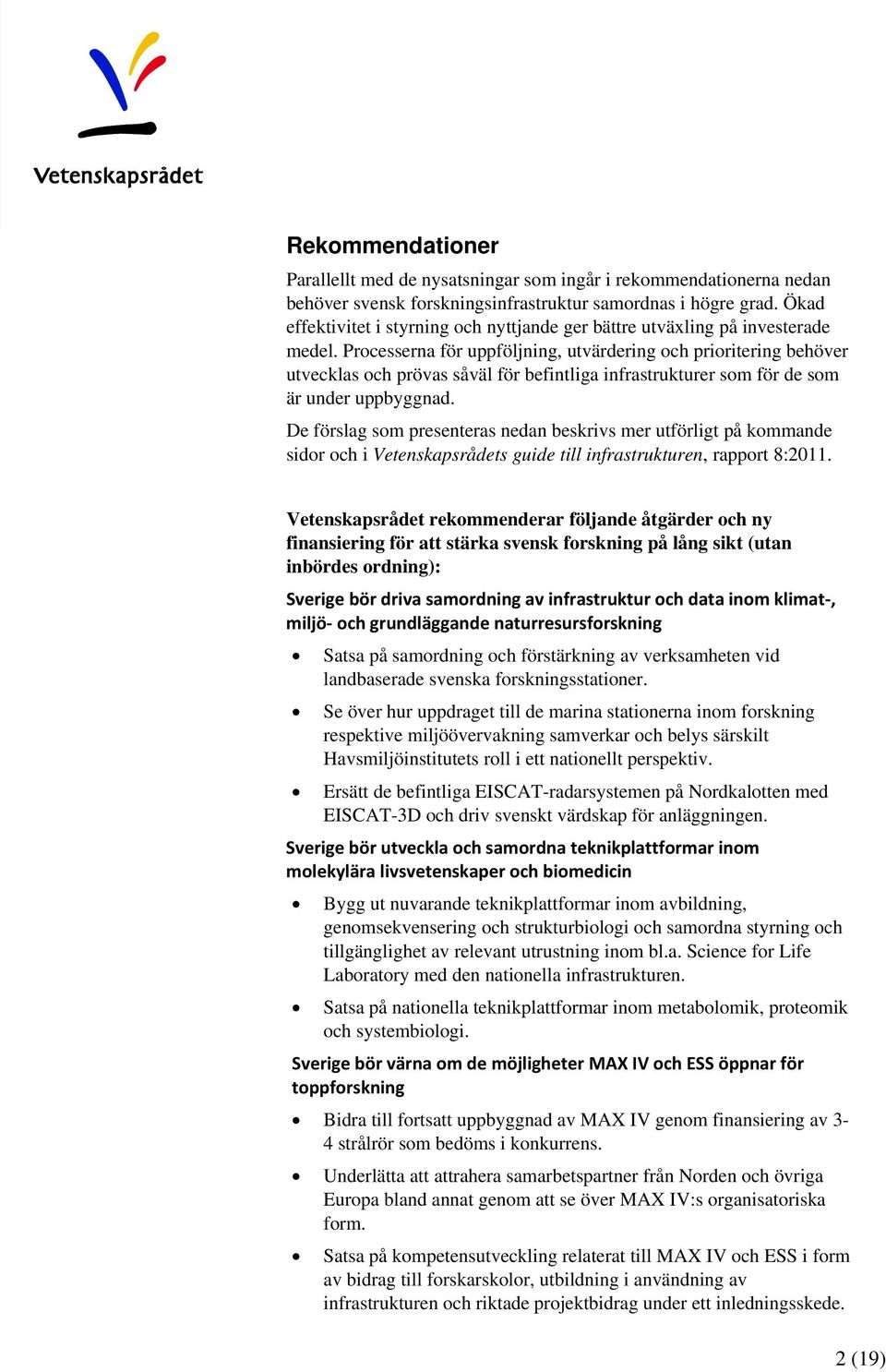 Processerna för uppföljning, utvärdering och prioritering behöver utvecklas och prövas såväl för befintliga infrastrukturer som för de som är under uppbyggnad.