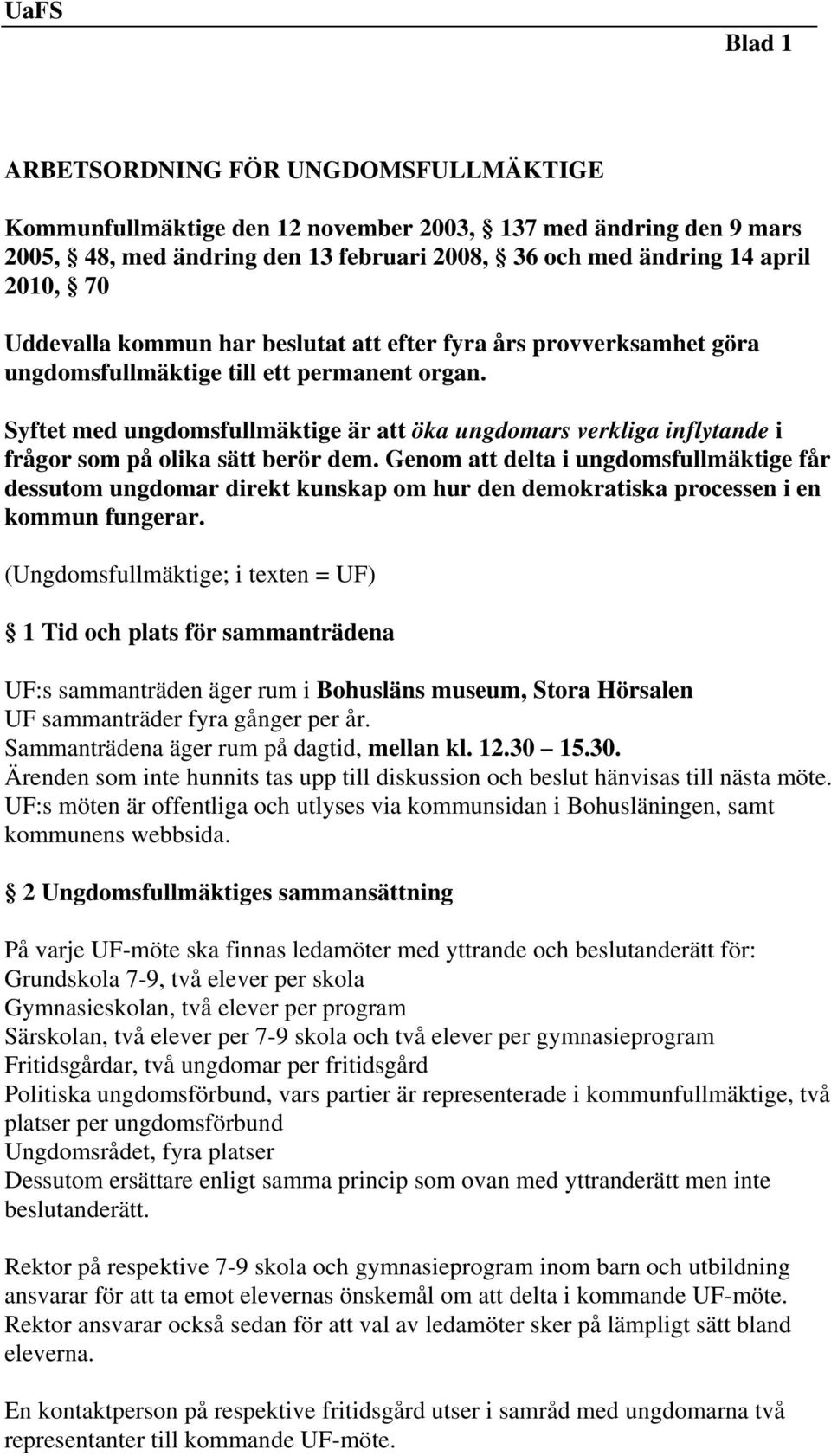 Syftet med ungdomsfullmäktige är att öka ungdomars verkliga inflytande i frågor som på olika sätt berör dem.