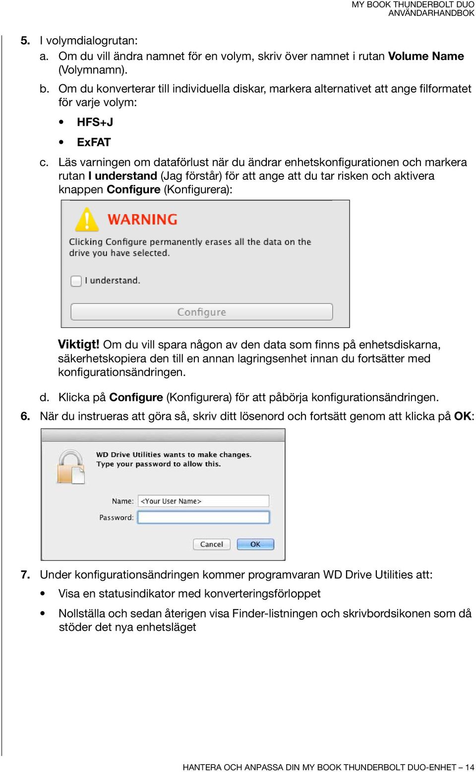 Läs varningen om dataförlust när du ändrar enhetskonfigurationen och markera rutan I understand (Jag förstår) för att ange att du tar risken och aktivera knappen Configure (Konfigurera): Viktigt!