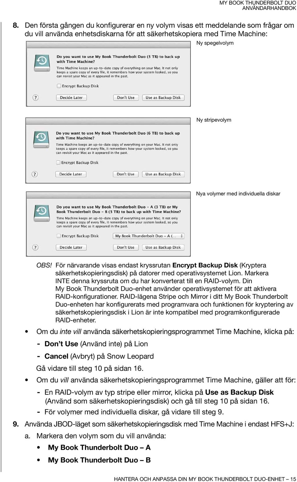 Markera INTE denna kryssruta om du har konverterat till en RAID-volym. Din My Book Thunderbolt Duo-enhet använder operativsystemet för att aktivera RAID-konfigurationer.