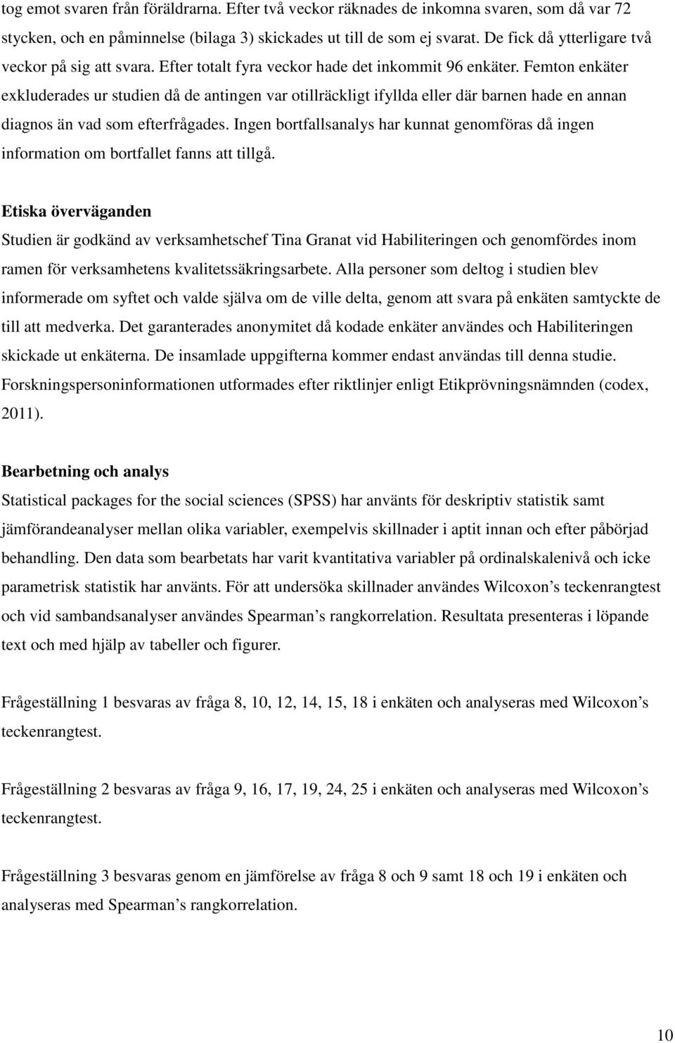 Femton enkäter exkluderades ur studien då de antingen var otillräckligt ifyllda eller där barnen hade en annan diagnos än vad som efterfrågades.