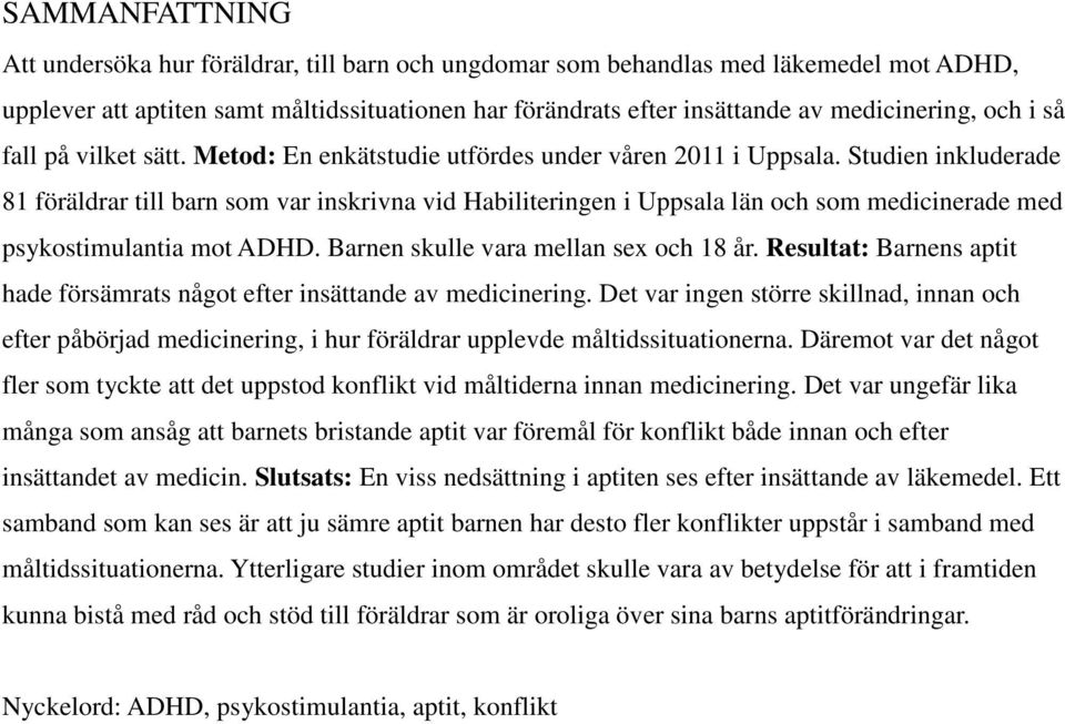 Studien inkluderade 81 föräldrar till barn som var inskrivna vid Habiliteringen i Uppsala län och som medicinerade med psykostimulantia mot ADHD. Barnen skulle vara mellan sex och 18 år.