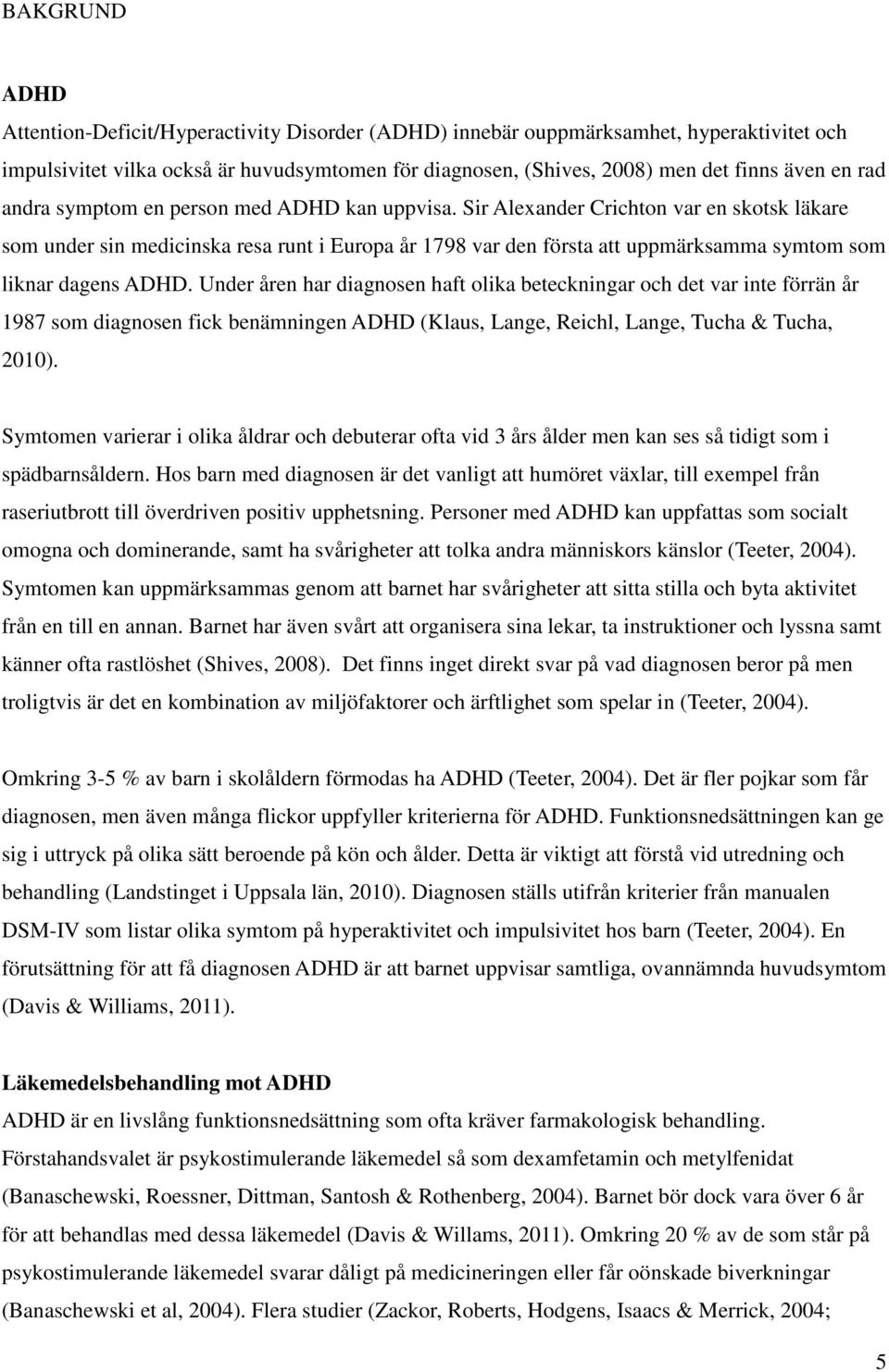 Sir Alexander Crichton var en skotsk läkare som under sin medicinska resa runt i Europa år 1798 var den första att uppmärksamma symtom som liknar dagens ADHD.