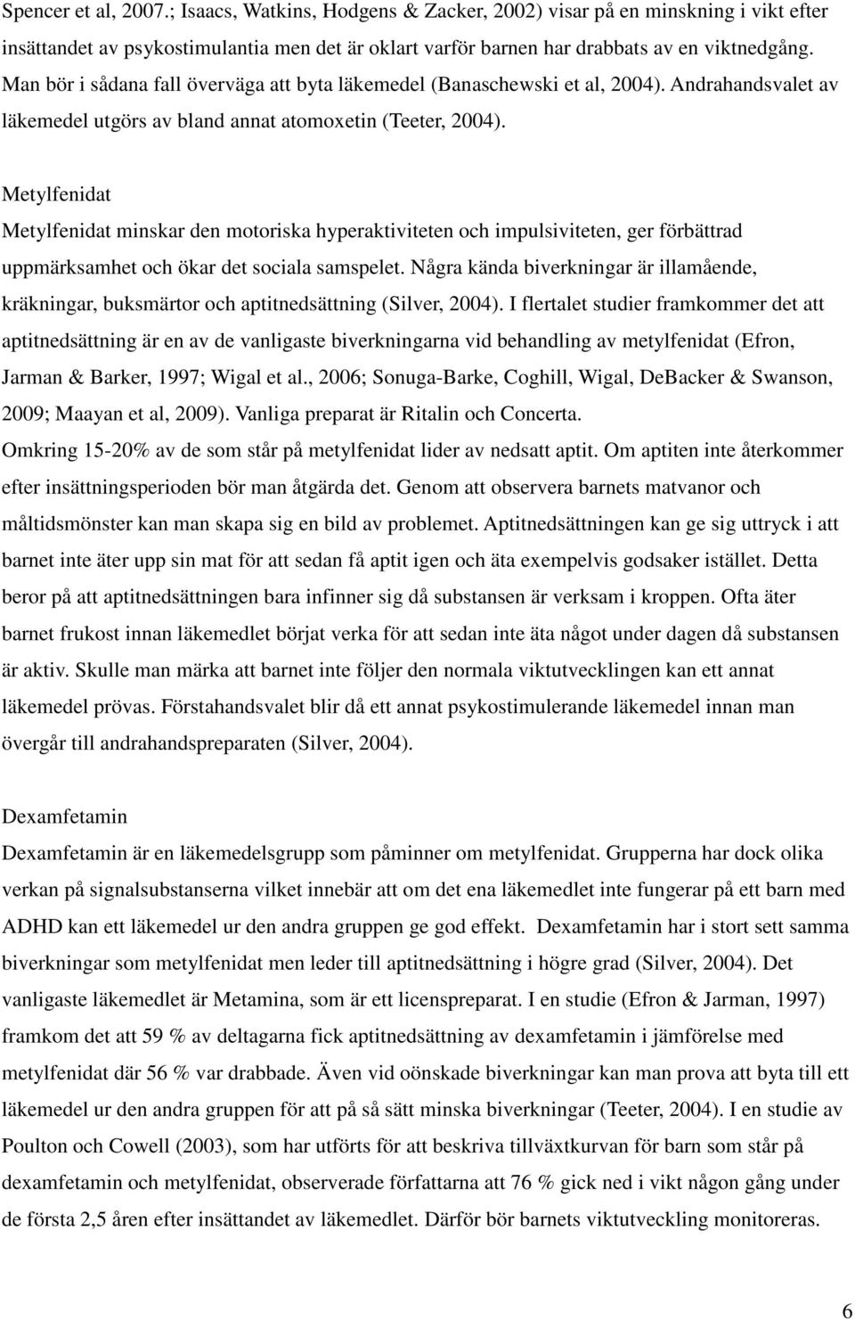 Metylfenidat Metylfenidat minskar den motoriska hyperaktiviteten och impulsiviteten, ger förbättrad uppmärksamhet och ökar det sociala samspelet.