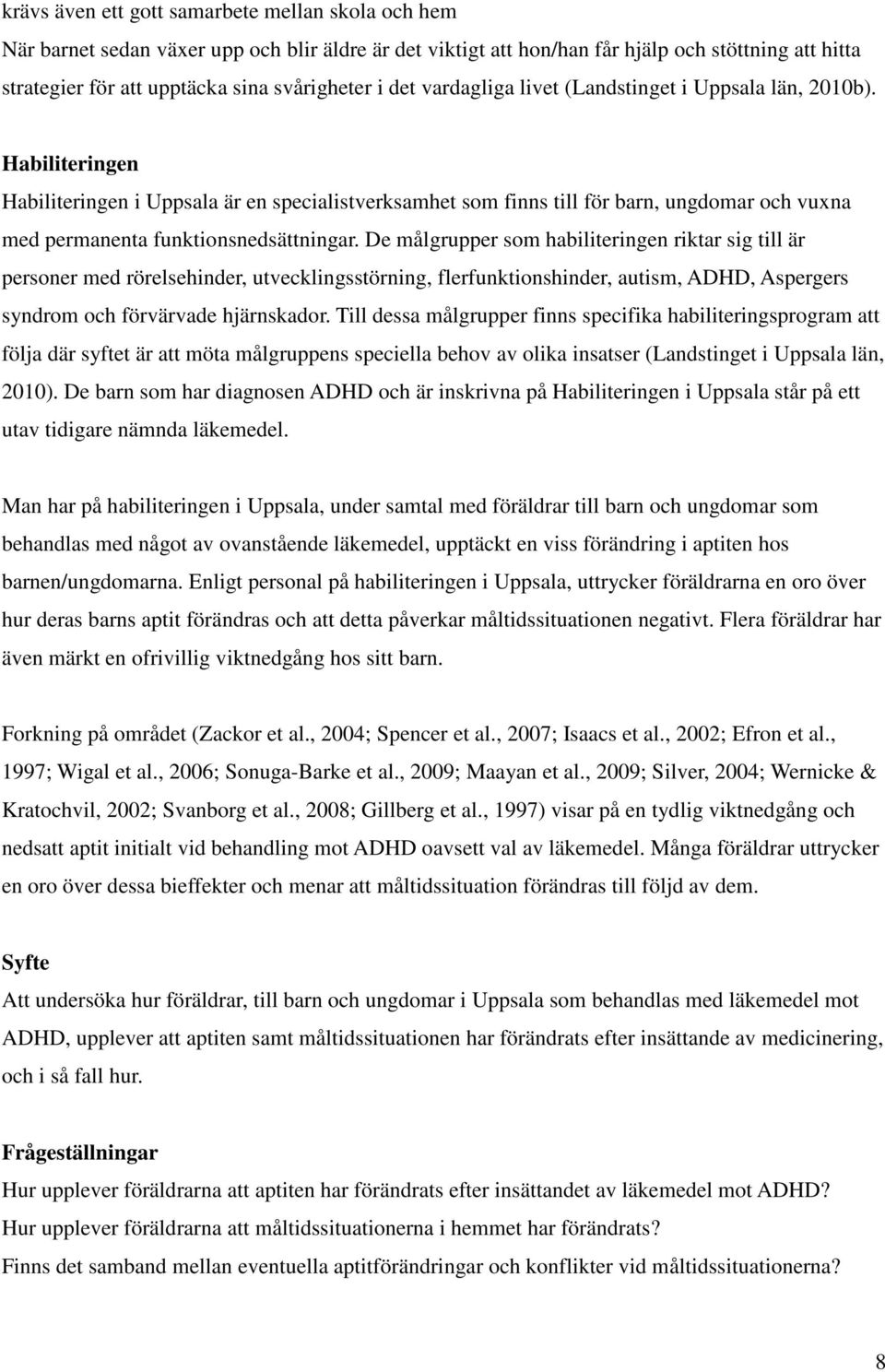 Habiliteringen Habiliteringen i Uppsala är en specialistverksamhet som finns till för barn, ungdomar och vuxna med permanenta funktionsnedsättningar.