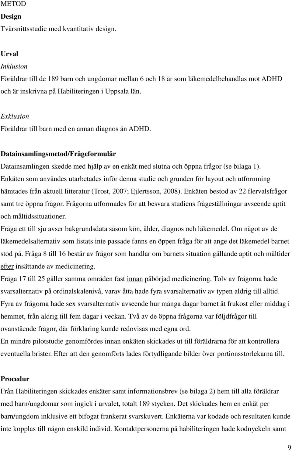 Exklusion Föräldrar till barn med en annan diagnos än ADHD. Datainsamlingsmetod/Frågeformulär Datainsamlingen skedde med hjälp av en enkät med slutna och öppna frågor (se bilaga 1).