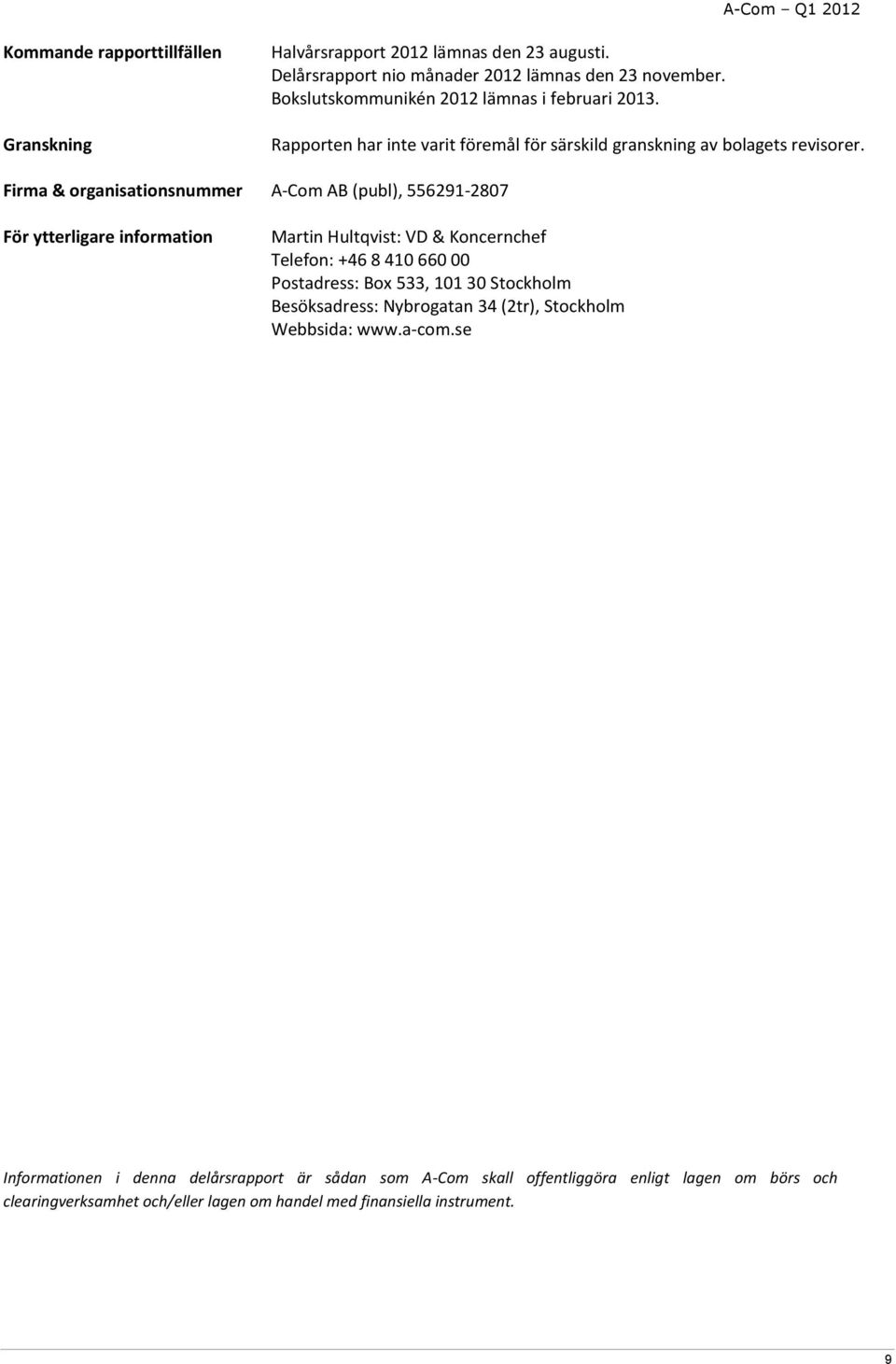 Firma & organisationsnummer A-Com AB (publ), 556291-2807 För ytterligare information Martin Hultqvist: VD & Koncernchef Telefon: +46 8 410 660 00 Postadress: Box 533, 101