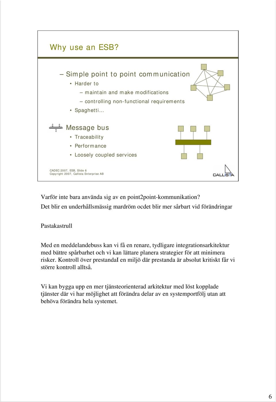 Performance Loosely coupled services CADEC 2007, ESB, Slide 6 # Varför inte bara använda sig av en point2point-kommunikation?