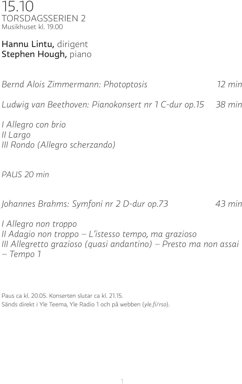 15 12 min 38 min I Allegro con brio II Largo III Rondo (Allegro scherzando) PAUS 20 min Johannes Brahms: Symfoni nr 2 D-dur op.