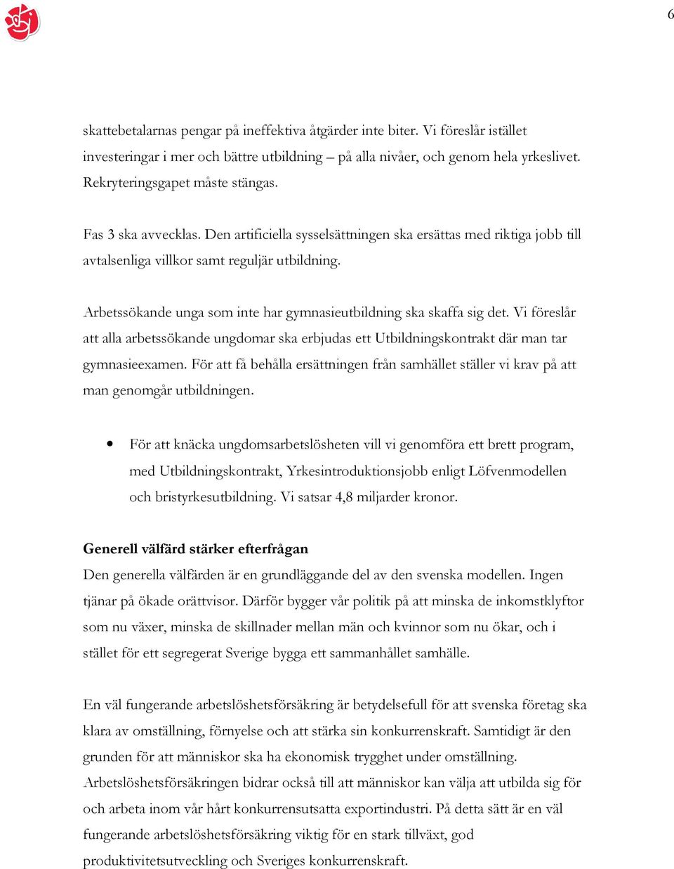 Arbetssökande unga som inte har gymnasieutbildning ska skaffa sig det. Vi föreslår att alla arbetssökande ungdomar ska erbjudas ett Utbildningskontrakt där man tar gymnasieexamen.