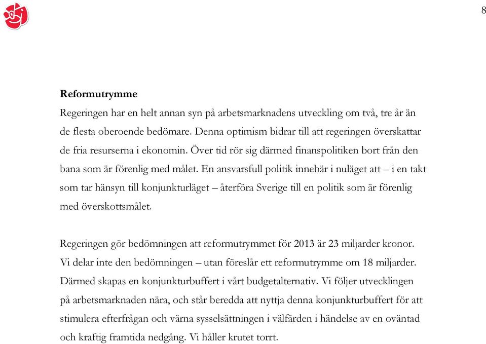 En ansvarsfull politik innebär i nuläget att i en takt som tar hänsyn till konjunkturläget återföra Sverige till en politik som är förenlig med överskottsmålet.