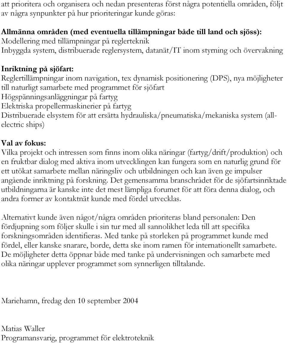 inom navigation, tex dynamisk positionering (DPS), nya möjligheter till naturligt samarbete med programmet för sjöfart Högspänningsanläggningar på fartyg Elektriska propellermaskinerier på fartyg