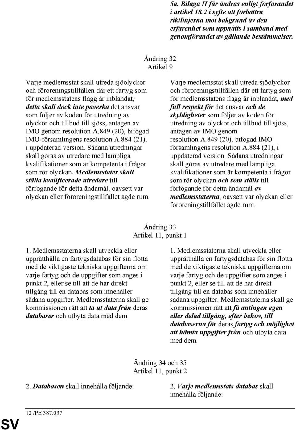 av koden för utredning av olyckor och tillbud till sjöss, antagen av IMO genom resolution A.849 (20), bifogad IMO-församlingens resolution A.884 (21), i uppdaterad version.