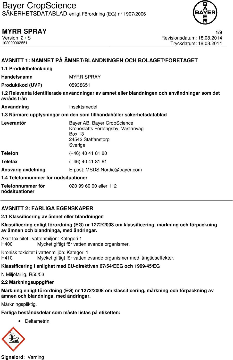 3 Närmare upplysningar om den som tillhandahåller säkerhetsdatablad Leverantör Bayer AB, Bayer CropScience Kronoslätts Företagsby, Västanväg Box 13 24542 Staffanstorp Sverige Telefon (+46) 40 41 81