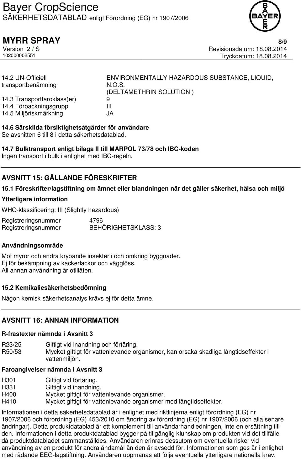 7 Bulktransport enligt bilaga II till MARPOL 73/78 och IBC-koden Ingen transport i bulk i enlighet med IBC-regeln. AVSNITT 15: GÄLLANDE FÖRESKRIFTER 15.