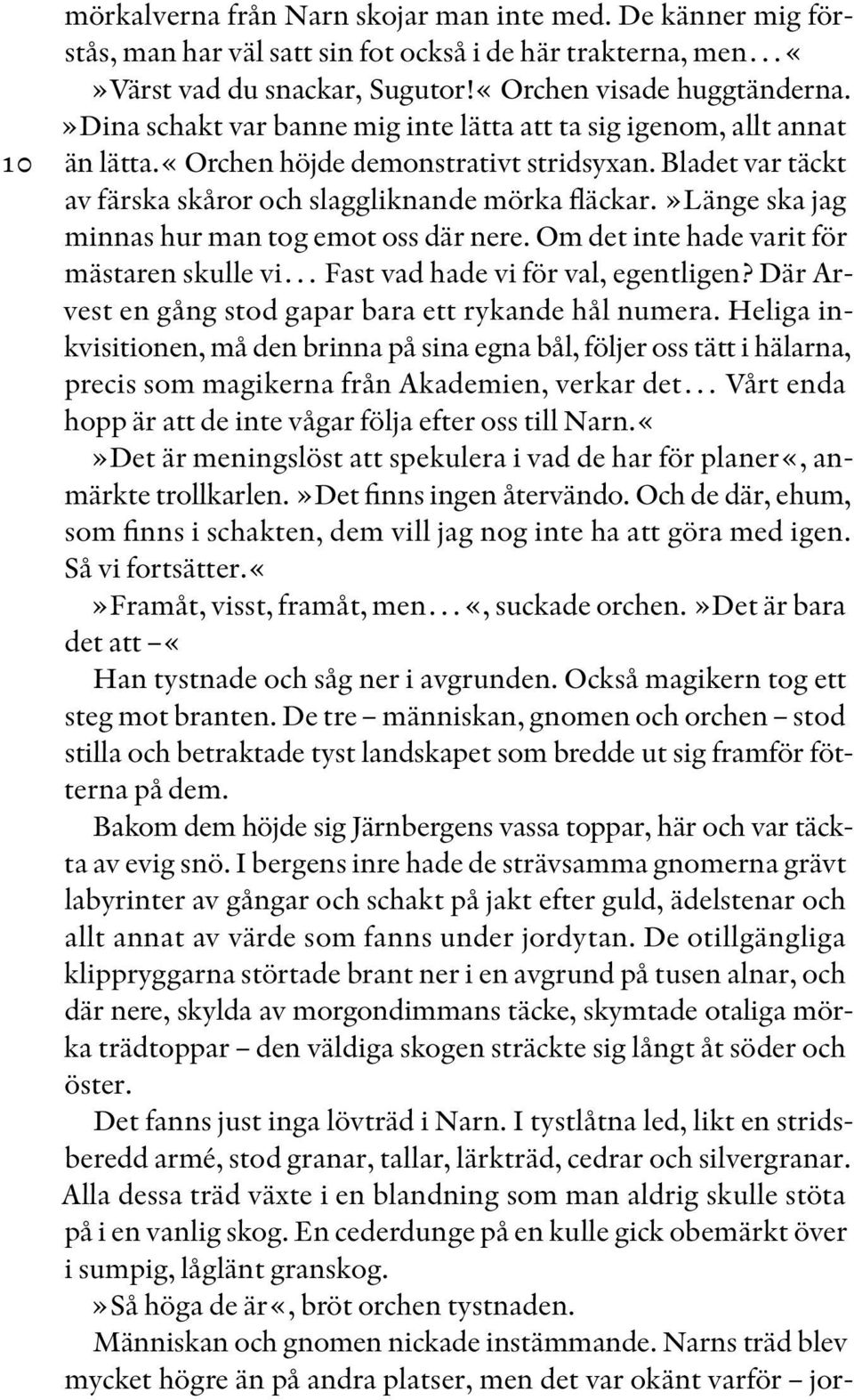 »länge ska jag minnas hur man tog emot oss där nere. Om det inte hade varit för mästaren skulle vi Fast vad hade vi för val, egentligen? Där Arvest en gång stod gapar bara ett rykande hål numera.