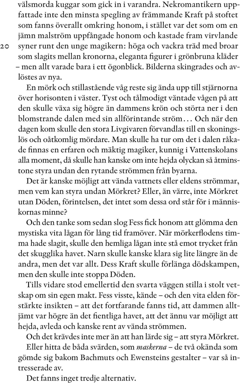 virvlande syner runt den unge magikern: höga och vackra träd med broar som slagits mellan kronorna, eleganta figurer i grönbruna kläder men allt varade bara i ett ögonblick.