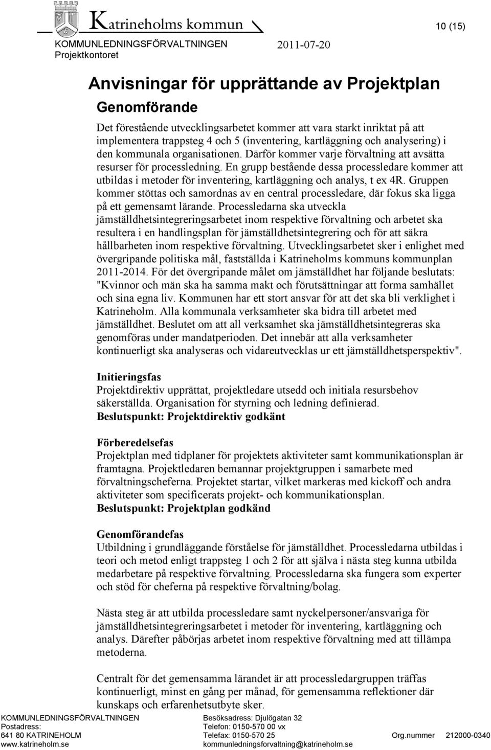 En grupp bestående dessa processledare kommer att utbildas i metoder för inventering, kartläggning och analys, t ex 4R.