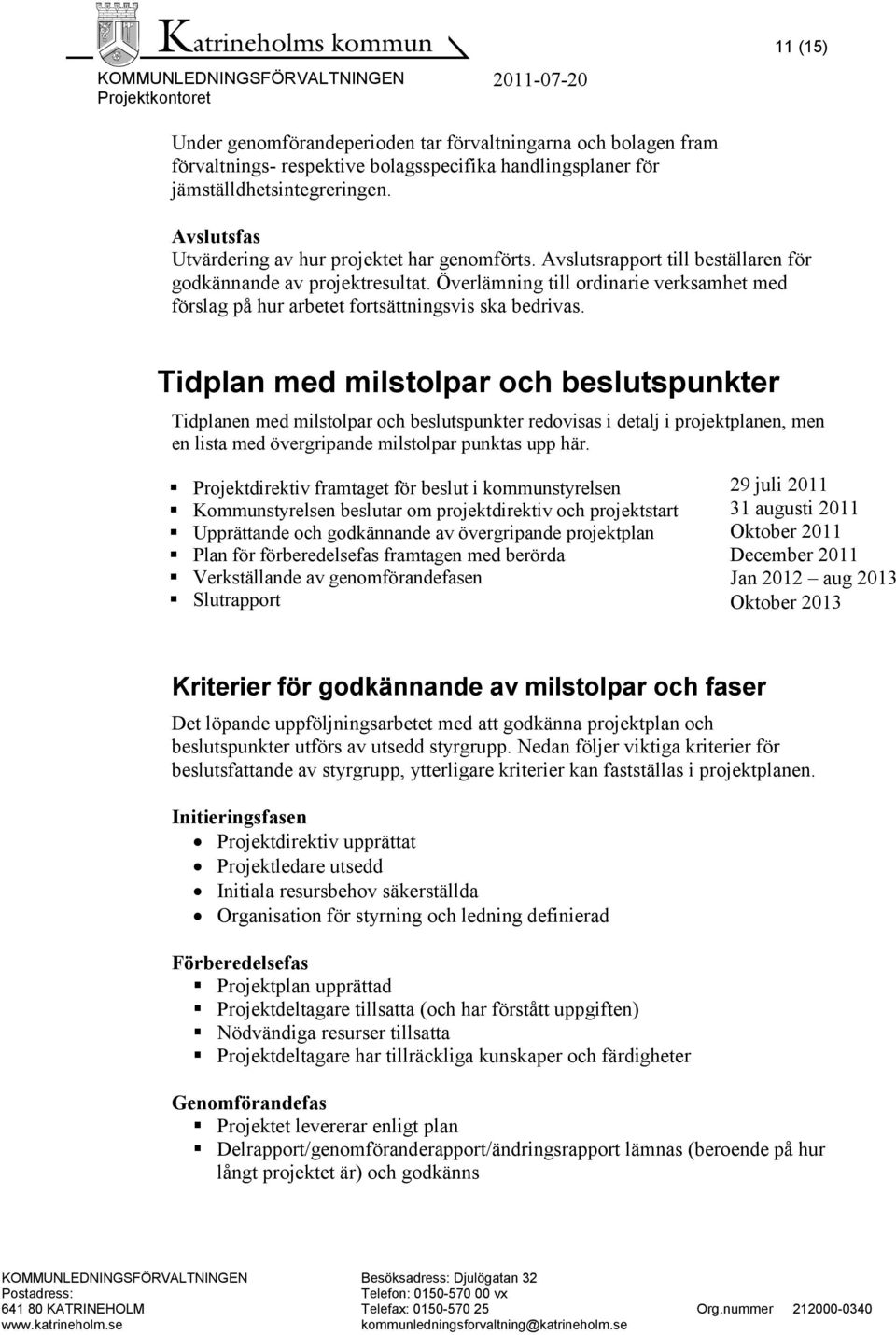 Överlämning till ordinarie verksamhet med förslag på hur arbetet fortsättningsvis ska bedrivas.