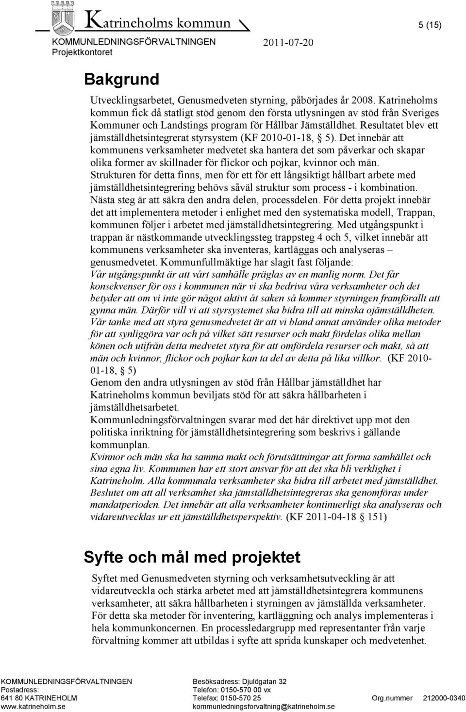 Resultatet blev ett jämställdhetsintegrerat styrsystem (KF 2010-01-18, 5).