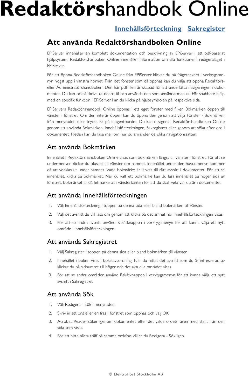 För att öppna Redaktörshandboken Online från EPiServer klickar du på frågetecknet i verktygsmenyn högst upp i vänstra hörnet.