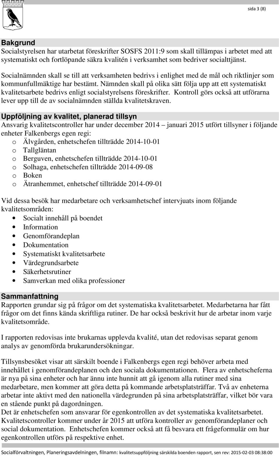 Nämnden skall på olika sätt följa upp att ett systematiskt kvalitetsarbete bedrivs enligt socialstyrelsens föreskrifter.