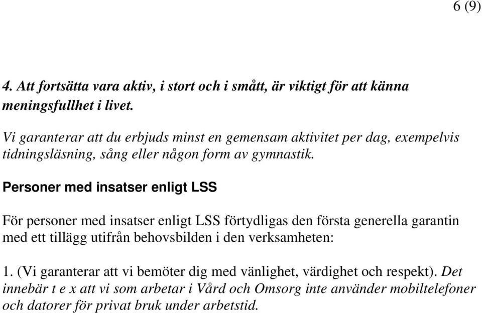 Personer med insatser enligt LSS För personer med insatser enligt LSS förtydligas den första generella garantin med ett tillägg utifrån behovsbilden i