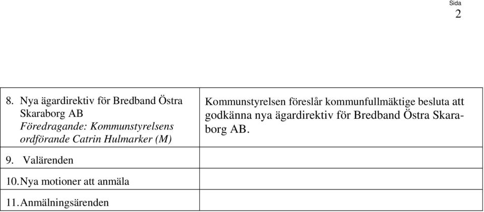 Kommunstyrelsens ordförande Catrin Hulmarker (M) Kommunstyrelsen föreslår