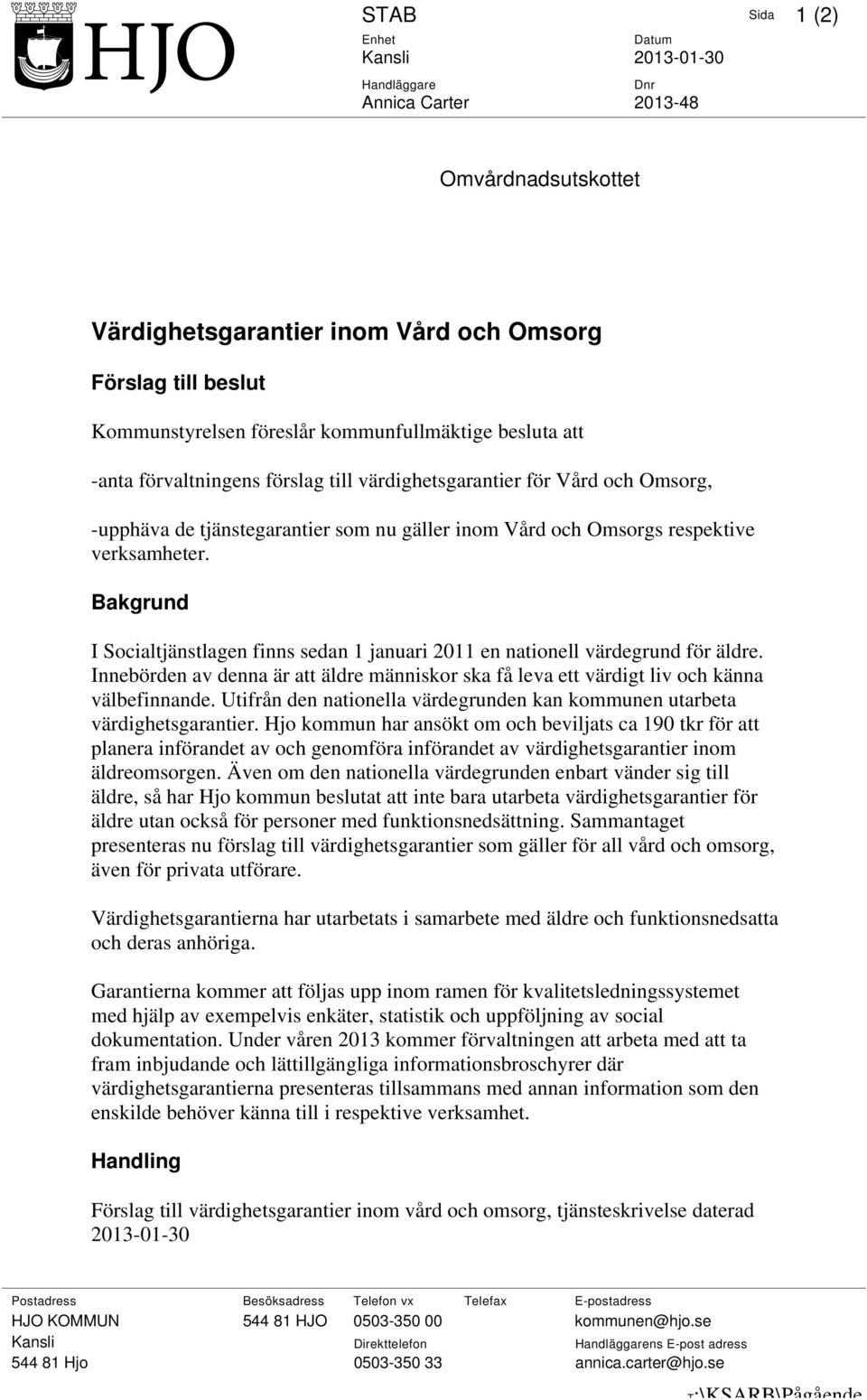 Bakgrund I Socialtjänstlagen finns sedan 1 januari 2011 en nationell värdegrund för äldre. Innebörden av denna är att äldre människor ska få leva ett värdigt liv och känna välbefinnande.