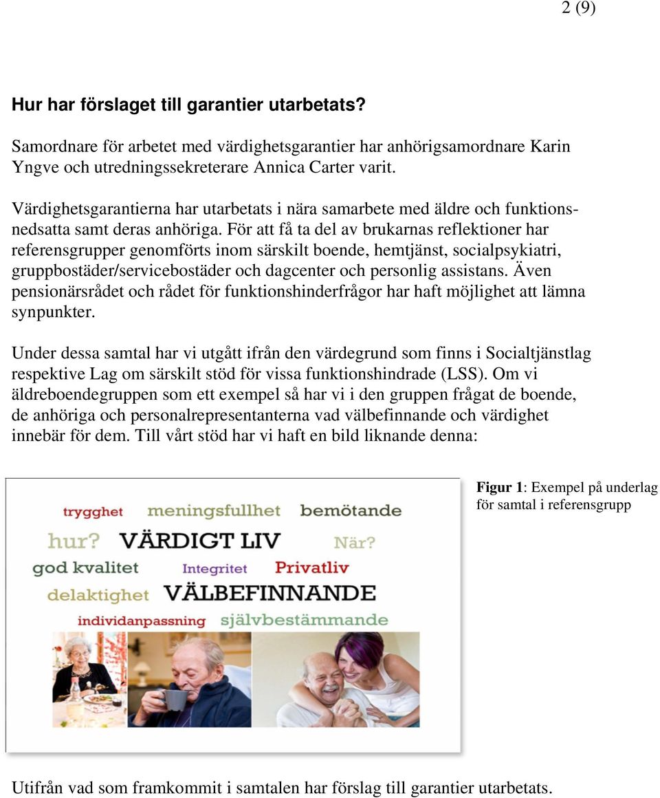 För att få ta del av brukarnas reflektioner har referensgrupper genomförts inom särskilt boende, hemtjänst, socialpsykiatri, gruppbostäder/servicebostäder och dagcenter och personlig assistans.