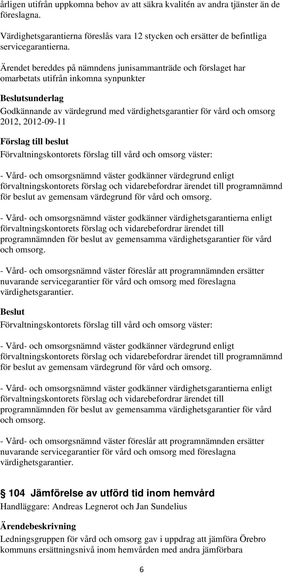 Förvaltningskontorets förslag till vård och omsorg väster: - Vård- och omsorgsnämnd väster godkänner värdegrund enligt förvaltningskontorets förslag och vidarebefordrar ärendet till programnämnd för