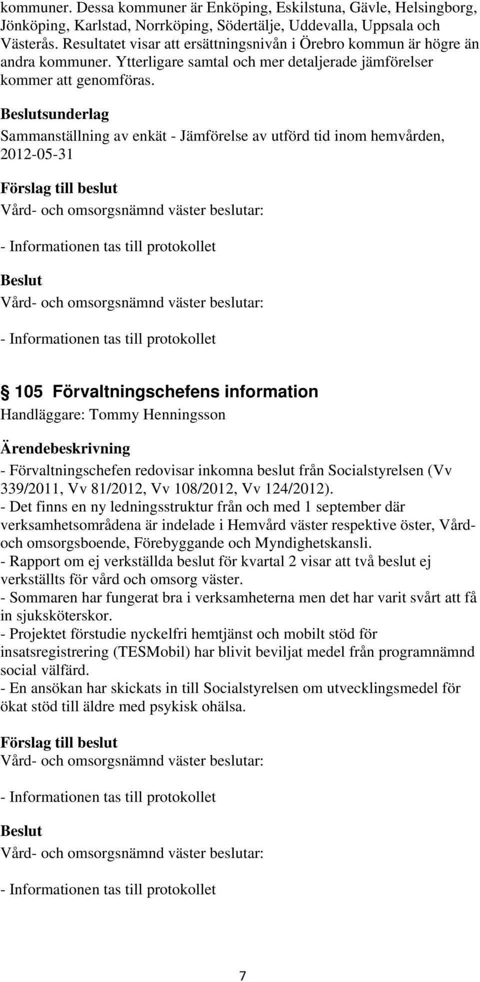 sunderlag Sammanställning av enkät - Jämförelse av utförd tid inom hemvården, 2012-05-31 105 Förvaltningschefens information Handläggare: Tommy Henningsson - Förvaltningschefen redovisar inkomna