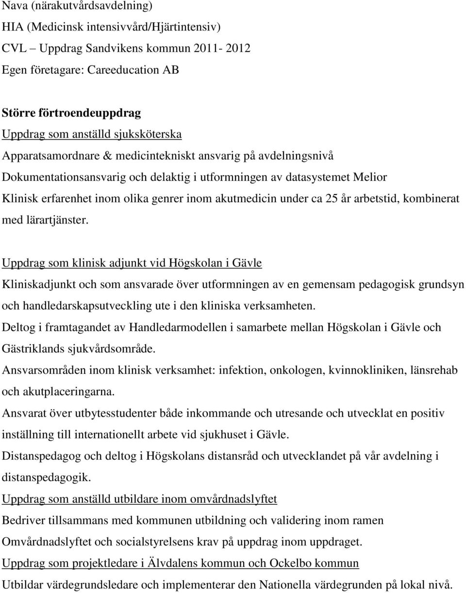 akutmedicin under ca 25 år arbetstid, kombinerat med lärartjänster.